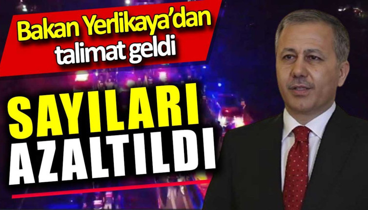 Bakan Ali Yerlikaya talimat verdi. Sayıları azaltıldı