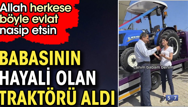 Babasına traktör alan kadın. Okul bitti o da aldı. Allah herkese böyle evlat nasip etsin
