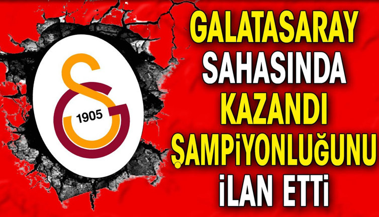 Galatasaray şampiyonluğunu ilan etti