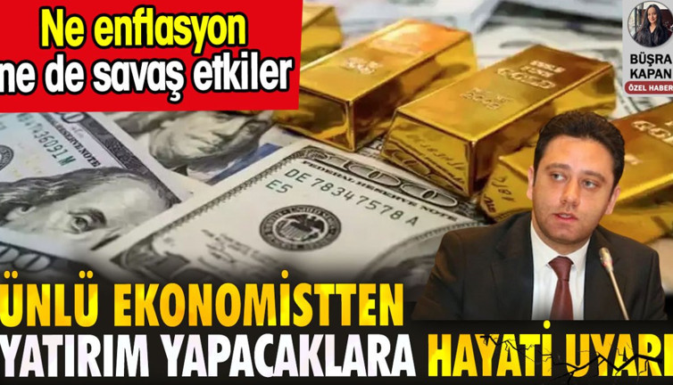Ünlü ekonomistten yatırım yapacaklara hayati uyarı. Ne enflasyon ne de savaş etkiler