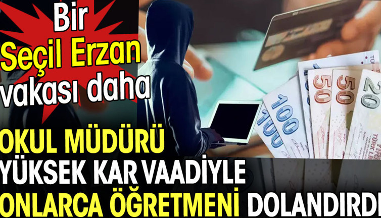 Okul müdürü yüksek kar vaadiyle onlarca öğretmeni dolandırdı! Bir Seçil Erzan vakası daha