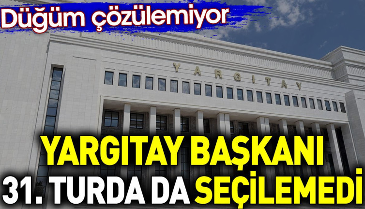 Yargıtay Başkanı 31. turda da seçilemedi