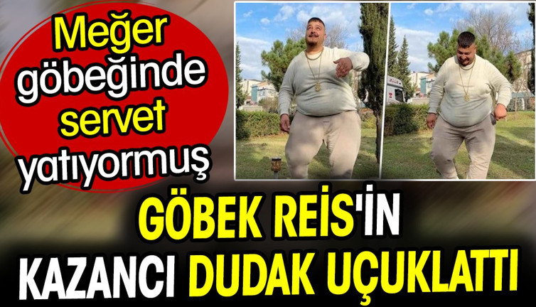Göbek Reis'in kazancı dudak uçuklattı. Meğer göbeğinde servet yatıyormuş
