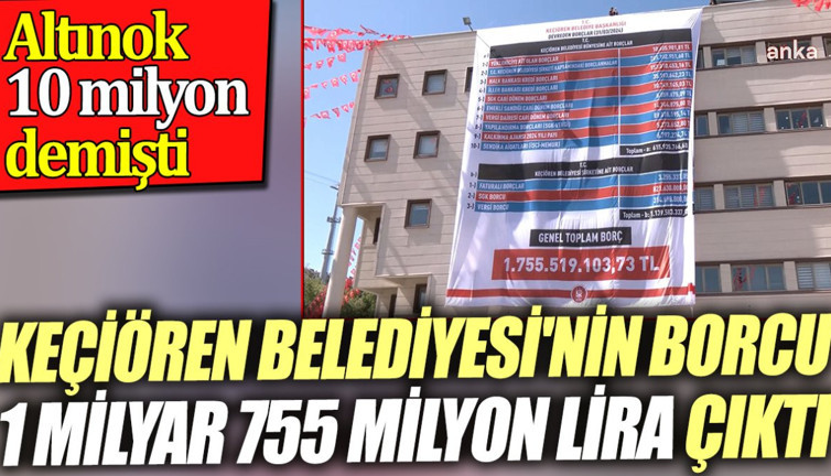 Keçiören Belediyesi'nin borcu 1 milyar 755 milyon lira çıktı. Altınok 10 milyon demişti