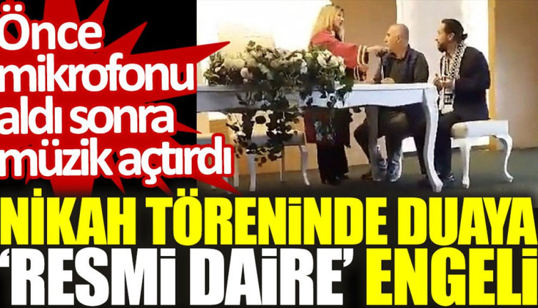 Nikah töreninde duaya 'resmi daire' engeli: Önce mikrofonu aldı sonra müzik açtırdı