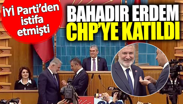 Son dakika… İYİ Parti’den istifa eden Bahadır Erdem CHP’ye katıldı