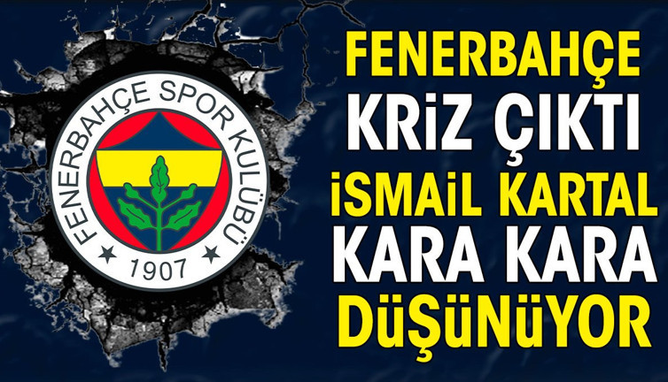Fenerbahçe'de kriz çıktı. İsmail Kartal kara kara düşünüyor