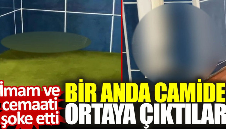 Bir anda camide ortaya çıktılar: İmam ve cemaati şoke etti