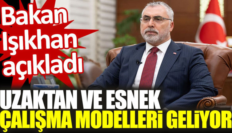Bakan Işıkhan açıkladı: Uzaktan ve esnek çalışma modelleri geliyor