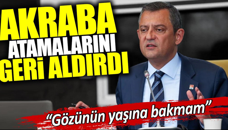 Özgür Özel akraba atamalarını geri aldırdı: Gözünün yaşına bakmam