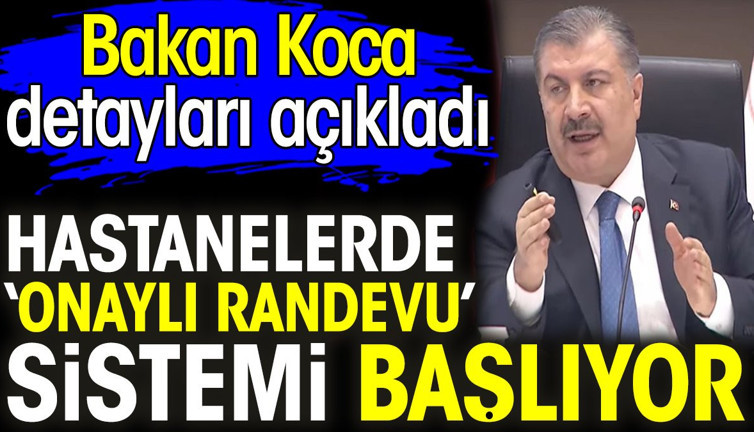 Hastanelerde ‘onaylı randevu’ sistemi başlıyor. Bakan Koca detayları açıkladı
