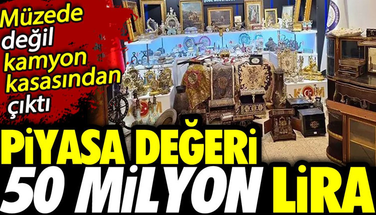 Müzede değil kamyon kasasında çıktı! Piyasa değeri 50 milyon lira