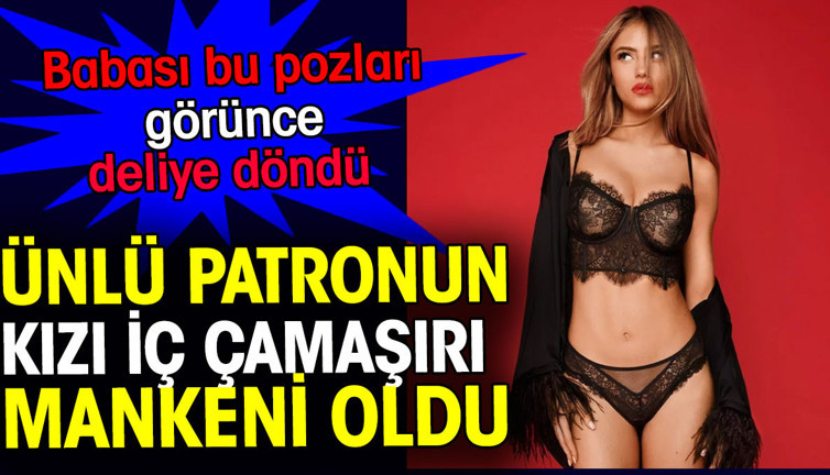 İş adamının kızı iç çamaşırı mankeni oldu. Babası bu pozları görünce deliye döndü.