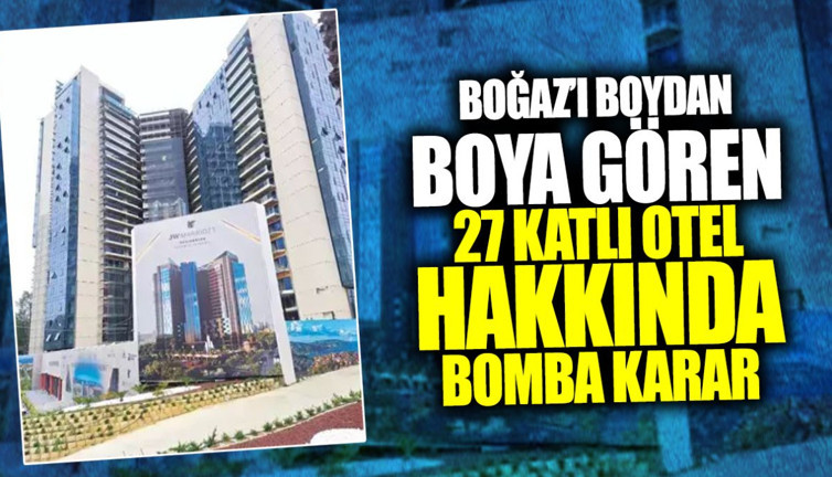 Boğaz’ı boydan boya gören 27 katlı otel hakkında bomba karar