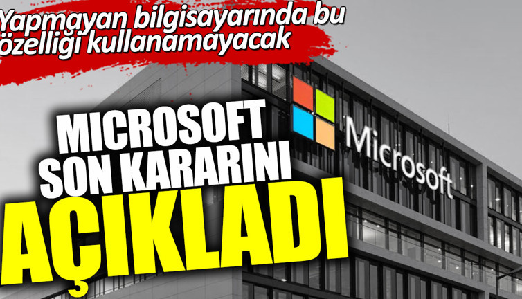 Microsoft son kararını açıkladı. Yapmayan bilgisayarında bu özelliği kullanamayacak