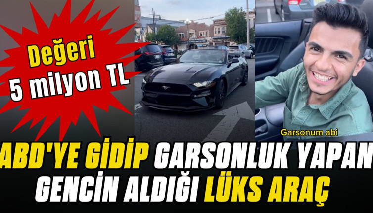ABD'ye gidip garsonluk yapan gencin aldığı lüks araç: Değeri 5 milyon TL