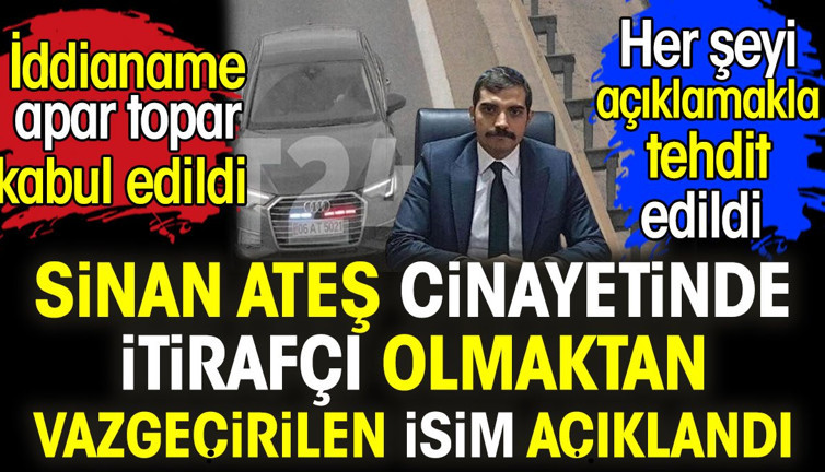 Sinan Ateş cinayetinde itirafçı olmaktan vazgeçirilen isim açıklandı. Her şeyi açıklamakla tehdit edildi. İddianame apar topar kabul edildi