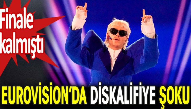 Eurovision’da diskalifiye şoku! Finale kalmıştı