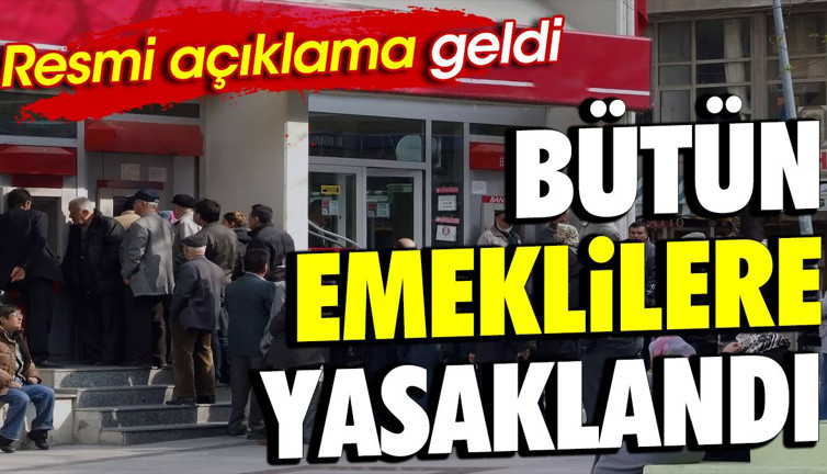 Bütün emeklilere yasaklandı. Resmi açıklama geldi