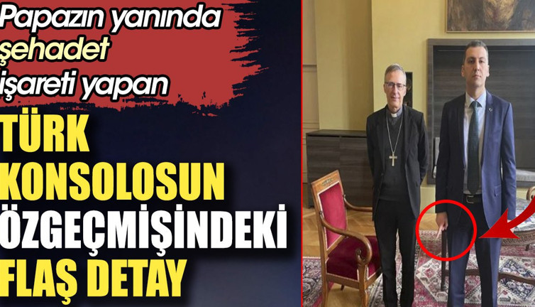 Papazın yanında şehadet işareti yapan Türk konsolosun öz geçmişindeki flaş detay