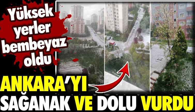 Ankara'yı sağanak ve dolu vurdu! Yüksek yerler bembeyaz oldu