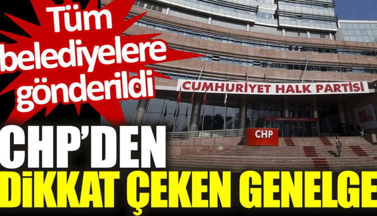CHP’den dikkat çeken genelge: Tüm belediyelere gönderildi