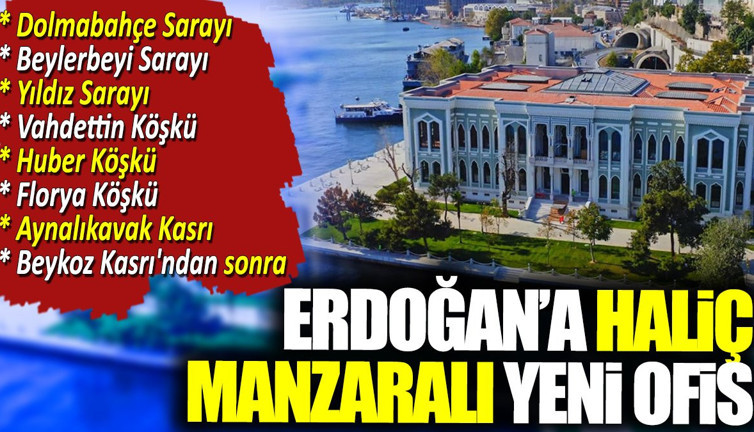 Erdoğan'a Haliç manzaralı yeni ofis