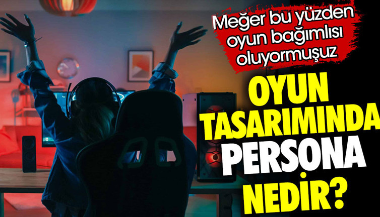 Oyun tasarımında persona nedir? Meğer bu yüzden oyun bağımlısı oluyormuşuz