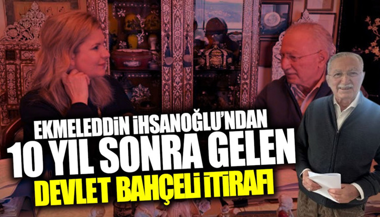 Ekmeleddin İhsanoğlu’ndan 10 yıl sonra gelen Devlet Bahçeli itirafı