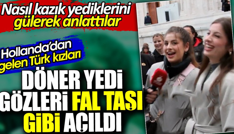 Hollanda'dan gelen Türk kızları döner yedi gözleri fal taşı gibi açıldı