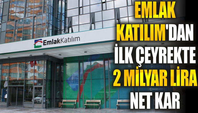 Emlak Katılım'dan ilk çeyrekte 2 milyar lira net kar