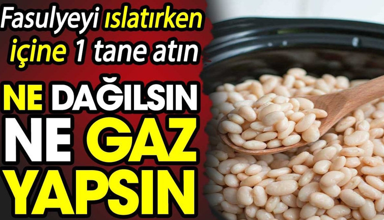 Fasulyeyi ıslatırken içine 1 tane atın! Ne dağılsın ne gaz yapsın