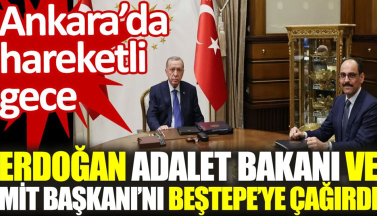 Ankara'da hareketli gece: Erdoğan, Adalet Bakanı ve MİT Başkanı’nı Beştepe'ye çağırdı