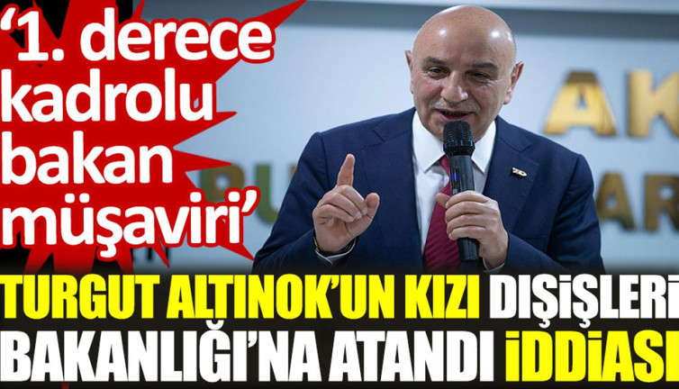 Turgut Altınok’un kızı Dışişleri Bakanlığı’na atandı iddiası
