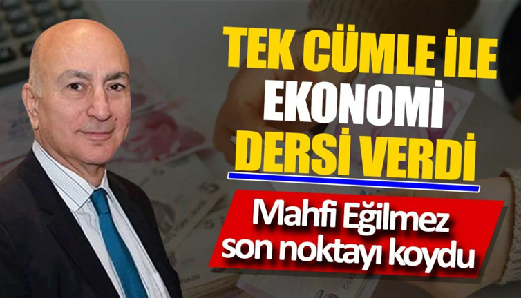 Mahfi Eğilmez son noktayı koydu. Tek cümle ekonomi dersi verdi