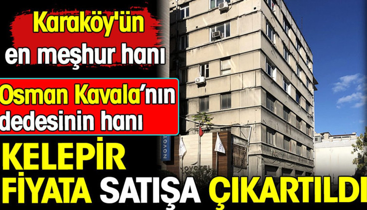 Osman Kavala'nın dedesinin hanı kelepir fiyata satışa çıkartıldı. Karaköy'ün en meşhur hanı