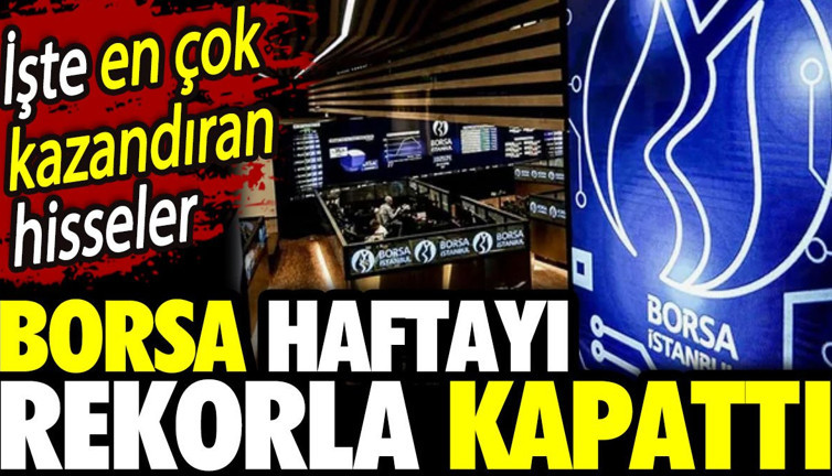 Borsa haftayı rekorla kapattı. İşte en çok kazandıran hisseler