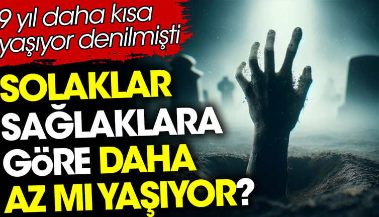 Solaklar sağlaklara göre daha az mı yaşıyor? 9 yıl daha kısa yaşıyor denilmişti