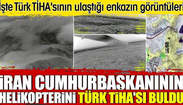 İran Cumhurbaşkanının helikopterini TÜRK TİHA'sı buldu. İşte TİHA'nın ulaştığı enkaz görüntüleri