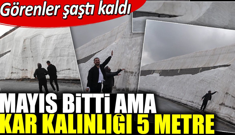 Mayıs bitti ama kar kalınlığı 5 metre. Görenler şaştı kaldı