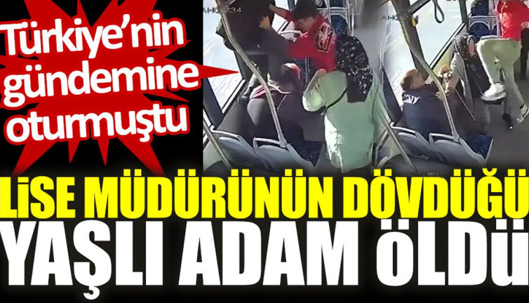 Lise müdürünün dövdüğü yaşlı adam öldü