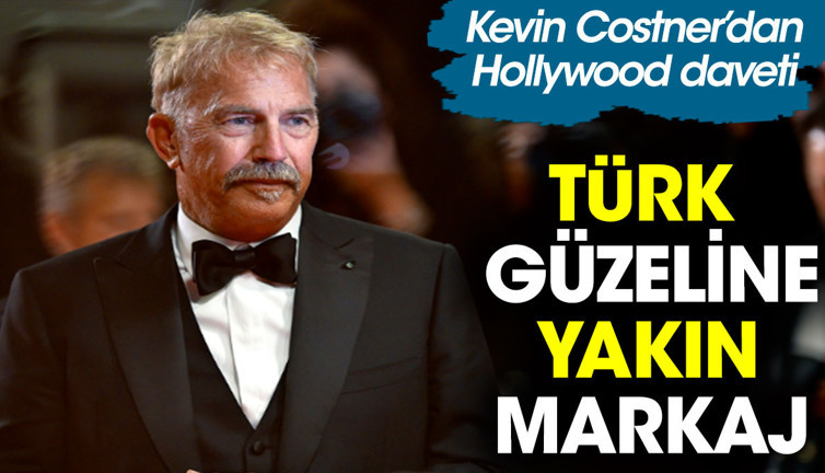 Kevin Costner Türk güzelini markaja aldı