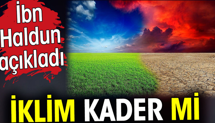 İklim kader mi? İbn Haldun açıkladı