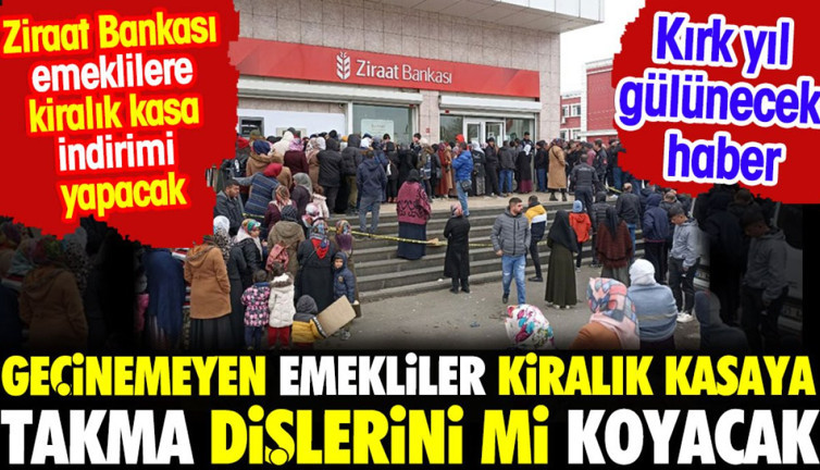 Geçinemeyen emekliler kiralık kasaya takma dişlerini mi koyacak? Ziraat Bankası emeklilere kiralık kasa indirimi yapacak