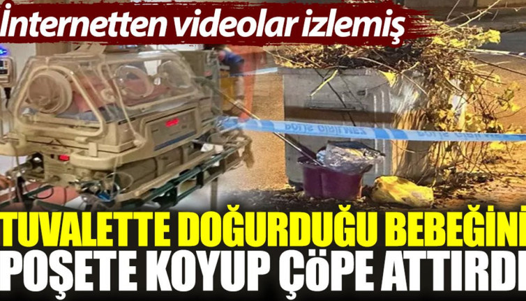 Tuvalette doğurduğu bebeğini poşete koyup çöpe attırdı. İnternetten videolar izlemiş