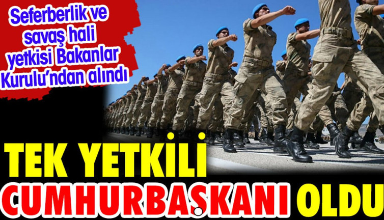 Tek yetkili Cumhurbaşkanı oldu. Seferberlik ve Savaş hali yetkisi Bakanlar Kurulu'ndan alındı