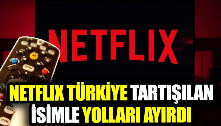 Netflix Türkiye tartışılan isimle yolları ayırdı