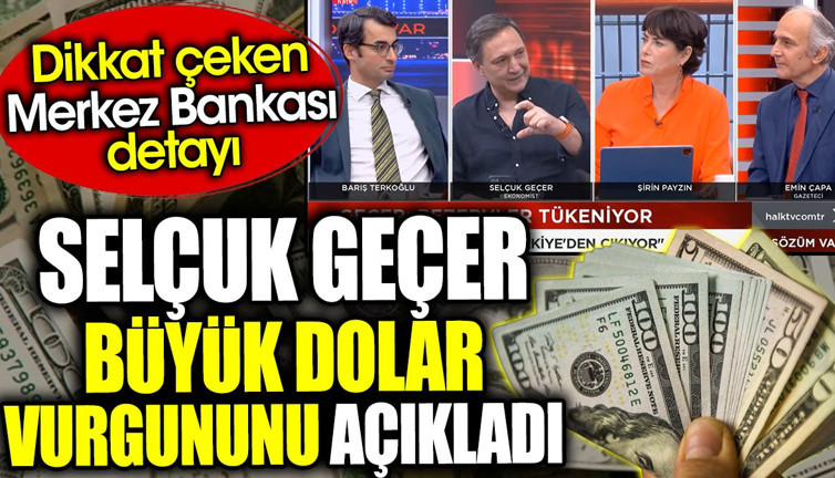 Selçuk Geçer büyük dolar vurgununu açıkladı. Dikkat çeken Merkez Bankası detayı