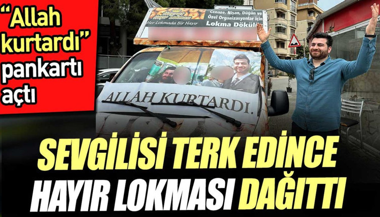 Sevgilisi terk edince 'Allah kurtardı' pankartı açıp hayır lokması dağıttı