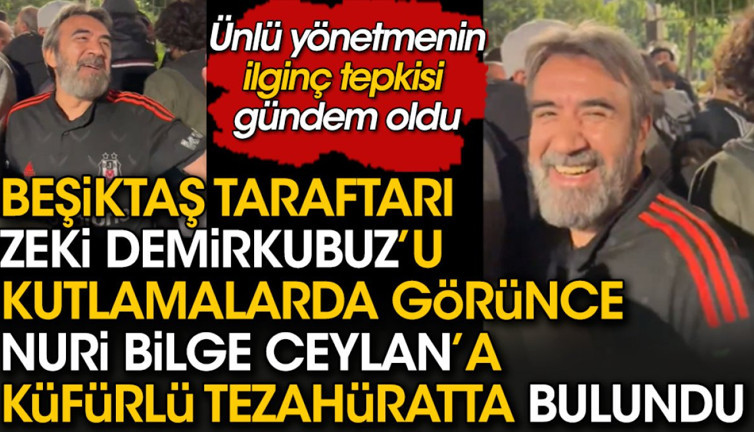 Beşiktaş taraftarı şampiyonluk kutlamasında Zeki Demirkubuz'u görünce Nuri Bilge Ceylan'a küfürlü tezahürat yaptı